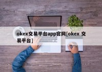 okex交易平台app官网[okex 交易平台]